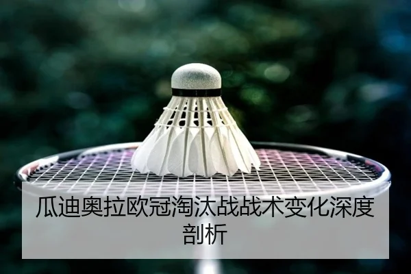 瓜迪奥拉欧冠淘汰战战术变化深度剖析